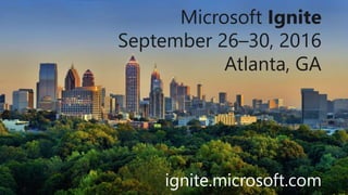 Consulting/Training
Microsoft Ignite
September 26–30, 2016
Atlanta, GA
ignite.microsoft.com
 
