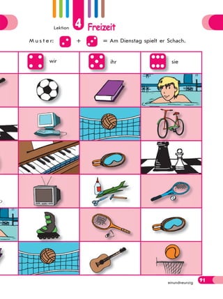Lektion 4 Freizeit
91einundneunzig
M u s t e r: + = Am Dienstag spielt er Schach.
wir ihr sie
91
 