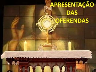 APRESENTAÇÃO
     DAS
 OFERENDAS
 