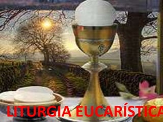 LITURGIA EUCARÍSTICA
 
