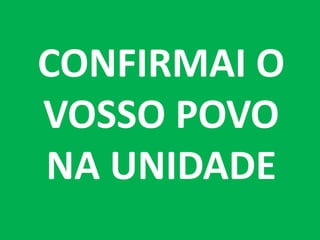 CONFIRMAI O
VOSSO POVO
NA UNIDADE
 