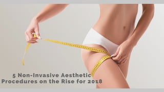 5 Non-Invasive Aesthetic
Procedures on the Rise for 2018
 