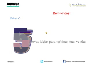 Bem-vindos!
    Palestra:




                novas ideias para turbinar suas vendas




08/02/2012               @JuniorPortare           Facebook.com/PalestrantePortare
 