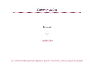Conversation

Little bit

Thōṛhā jihā

To view this with Audio and practice games, visit www.CultureAlley.com/Punjabi

 