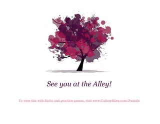 See you at the Alley!
To view this with Audio and practice games, visit www.CultureAlley.com/Punjabi

 