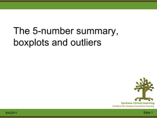 The 5-number summary,
     boxplots and outliers




9/4/2011                     Slide 1
 