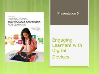 Engaging
Learners with
Digital
Devices 
Presentation 5
 