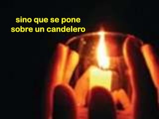 sino que se pone
sobre un candelero

 