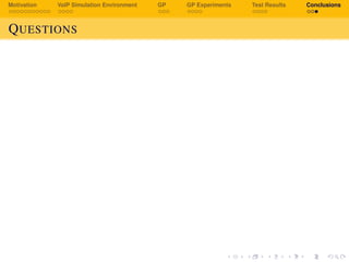 Motivation VoIP Simulation Environment GP GP Experiments Test Results Conclusions
QUESTIONS
 