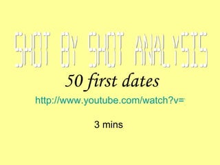 http://www.youtube.com/watch?v=yHMTDJoYQeU   3 mins  Shot by Shot Analysis 50 first dates 
