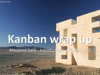Kanban	wrap	up
Massimo	Sarti	- Introduzione a	Kanban	5/5
cc:	naturalturn	- https://www.flickr.com/photos/38956330@N00
 