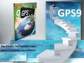 Eva Ribeiro, Rui Teixeira Lopes,
Sandra Custódio, Vera Ribeiro
GPS9
 