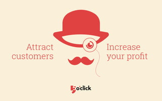Increase
your profit
Attract
customers
 