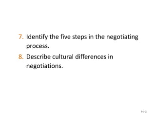 7. Identify the five steps in the negotiating
   process.
8. Describe cultural differences in
   negotiations.




                                                14–2
 