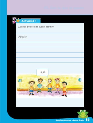 Desafíos Alumnos. Quinto Grado 85
42. Con lo que te queda
Actividad 1
¿Cuántas divisiones se pueden escribir?
¿Por qué?
11,12
 