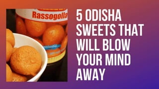 5 odisha sweets that will blow your mind away