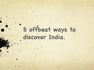 5 offbeat ways to discover India. 