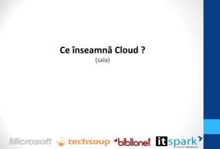 Ce înseamnă Cloud ?
       (sala)
 