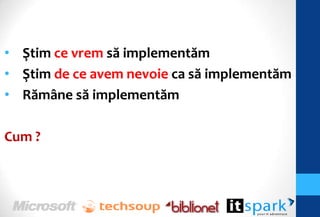 • Ştim ce vrem să implementăm
• Ştim de ce avem nevoie ca să implementăm
• Rămâne să implementăm

Cum ?
 