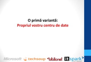 O primă variantă:
Propriul vostru centru de date
 