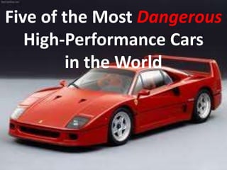 Five of the Most Dangerous
High-Performance Cars
in the World

 