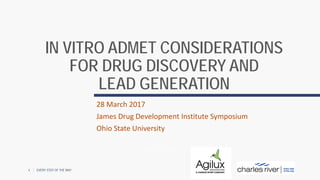 IN VITRO ADMET CONSIDERATIONS
FOR DRUG DISCOVERY AND
LEAD GENERATION
28 March 2017
James Drug Development Institute Symposium
Ohio State University
EVERY STEP OF THE WAY
EVERY STEP OF THE WAY1
 
