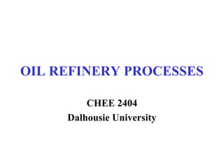 OIL REFINERY PROCESSES
CHEE 2404
Dalhousie University

 