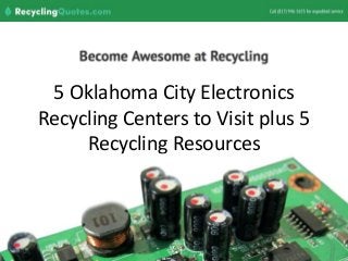 5 Oklahoma City Electronics
Recycling Centers to Visit plus 5
Recycling Resources
 