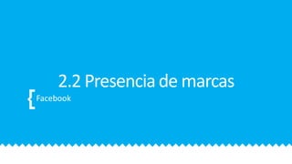 2.2 Presencia de marcas
Facebook
 