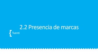 2.2 Presencia de marcas
Tuenti
 