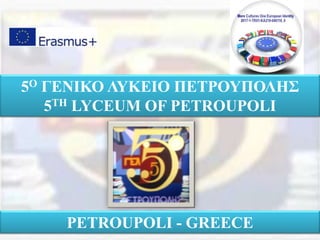 5Ο ΓΕΝΙΚΟ ΛΥΚΕΙΟ ΠΕΤΡΟΥΠΟΛΗΣ
5TH LYCEUM OF PETROUPOLI
PETROUPOLI - GREECE
 