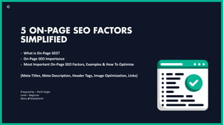 - What is On-Page SEO?
- On-Page SEO Importance
- Most Important On-Page SEO Factors, Examples & How To Optimize
(Meta Titles, Meta Description, Header Tags, Image Optimization, Links)
©
Prepared by – Parth Gajjar
Level – Beginner
More @TotallyParth
 