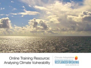 Online Training Resource:      Climate Adaptation

Analysing Climate Vulnerability
 