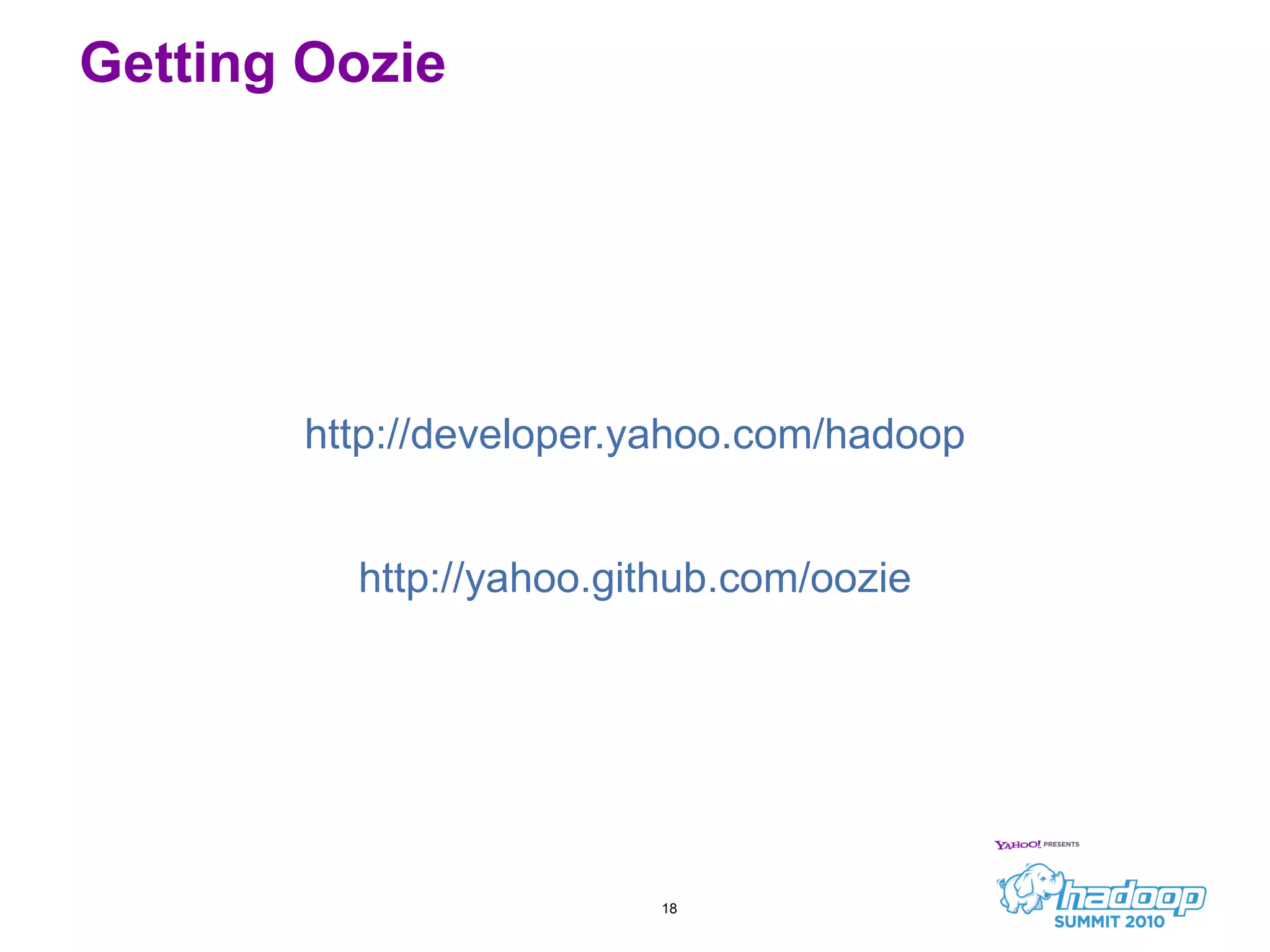 http://developer.yahoo.com/hadoop http://yahoo.github.com/oozie Getting Oozie 