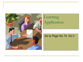 Learning
Application
Go to Page No 74, Vol 2
 