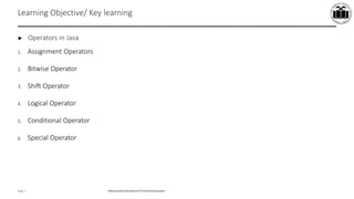Maharashtra StateBoardof TechnicalEducation
Page 7
Learning Objective/ Key learning
► Operators in Java
1. Assignment Operators
2. Bitwise Operator
3. Shift Operator
4. Logical Operator
5. Conditional Operator
6. Special Operator
 