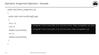 Maharashtra StateBoardof TechnicalEducation
Page 9
Operators: Assignment Operators - Example
public class Demo_assignment_op
{
public static void main(String[] args)
{
int x = 5;
x %= 3;
System.out.println(x);
x+= 3;
System.out.println(x);
}
}
 