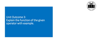 Unit Outcome 3:
Explain the function of the given
operator with example.
 