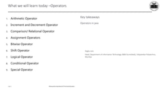Maharashtra StateBoardof TechnicalEducation
Page 5
What we will learn today –Operators
Yogita Jore
Head, Department of Information Technology (NBA Accredited), Vidyalankar Polytechnic,
Mumbai
Key takeaways
Operators in java
1. Arithmetic Operator
2. Increment and Decrement Operator
3. Comparison/ Relational Operator
4. Assignment Operators
5. Bitwise Operator
6. Shift Operator
7. Logical Operator
8. Conditional Operator
9. Special Operator
 