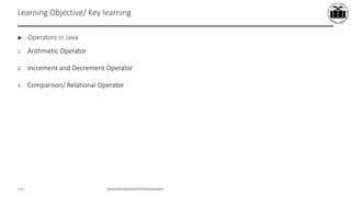 Maharashtra StateBoardof TechnicalEducation
Page 7
Learning Objective/ Key learning
► Operators in Java
1. Arithmetic Operator
2. Increment and Decrement Operator
3. Comparison/ Relational Operator
 