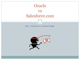 B Y : F I F E R ’ S A C H I E V E R S
Oracle
vs
Salesforce.com
 