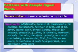 Patterns with Sample Signal Words Generalization –  shows conclusion or principle Signal words:   additionally, because of, consequently, for example, furthermore, however, in fact, last of all, never, second, truly, always, clearly, finally, for instance, generally, if...then, in summary, moreover, not only...but also, therefore, typically, as a result, conclusively, in conclusion, first, from this we see, hence, in conclusion, it could be argued that, most convincing, often third 