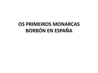 OS PRIMEIROS MONARCAS BORBÓN EN ESPAÑA 