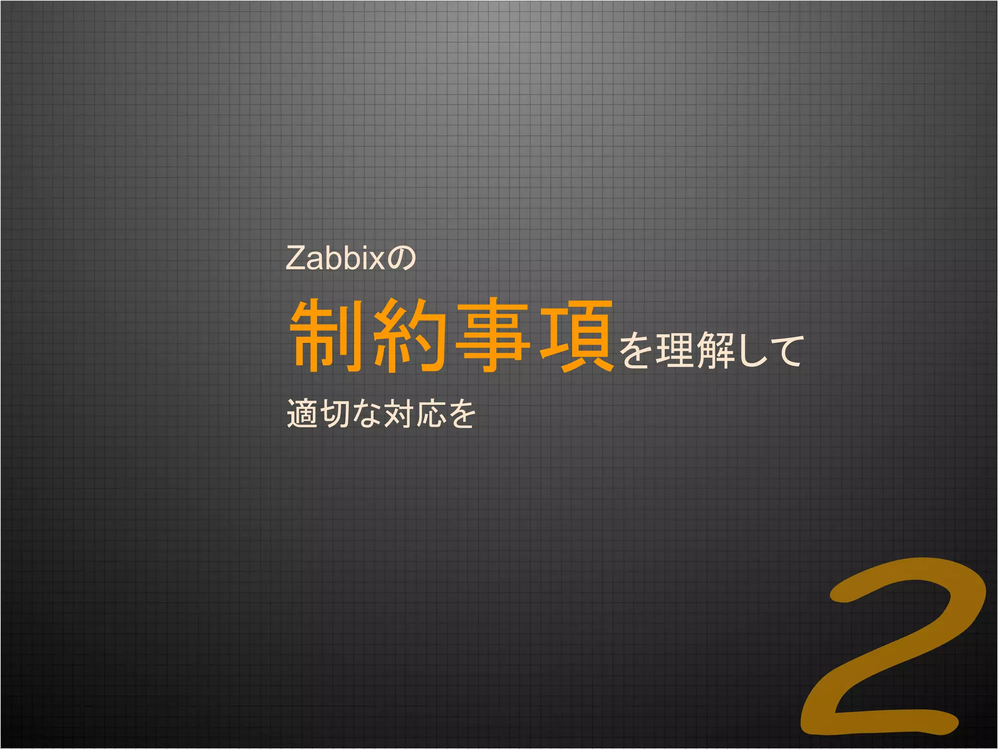 Zabbixの
制約事項を理解して
適切な対応を
 