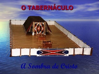 O TABERNÁCULO A Sombra de Cristo 