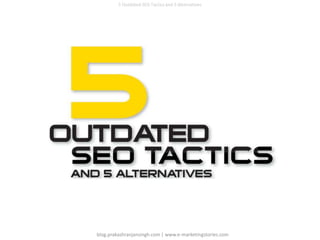 5 Outdated SEO Tactics and 5 Alternatives blog.prakashranjansingh.com | www.e-marketingstories.com 