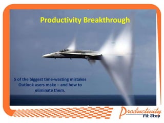Productivity Breakthrough
5 of the biggest time-wasting mistakes
Outlook users make – and how to
eliminate them.
 