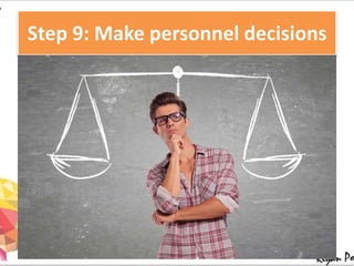 Step 9: Make personnel decisions
 