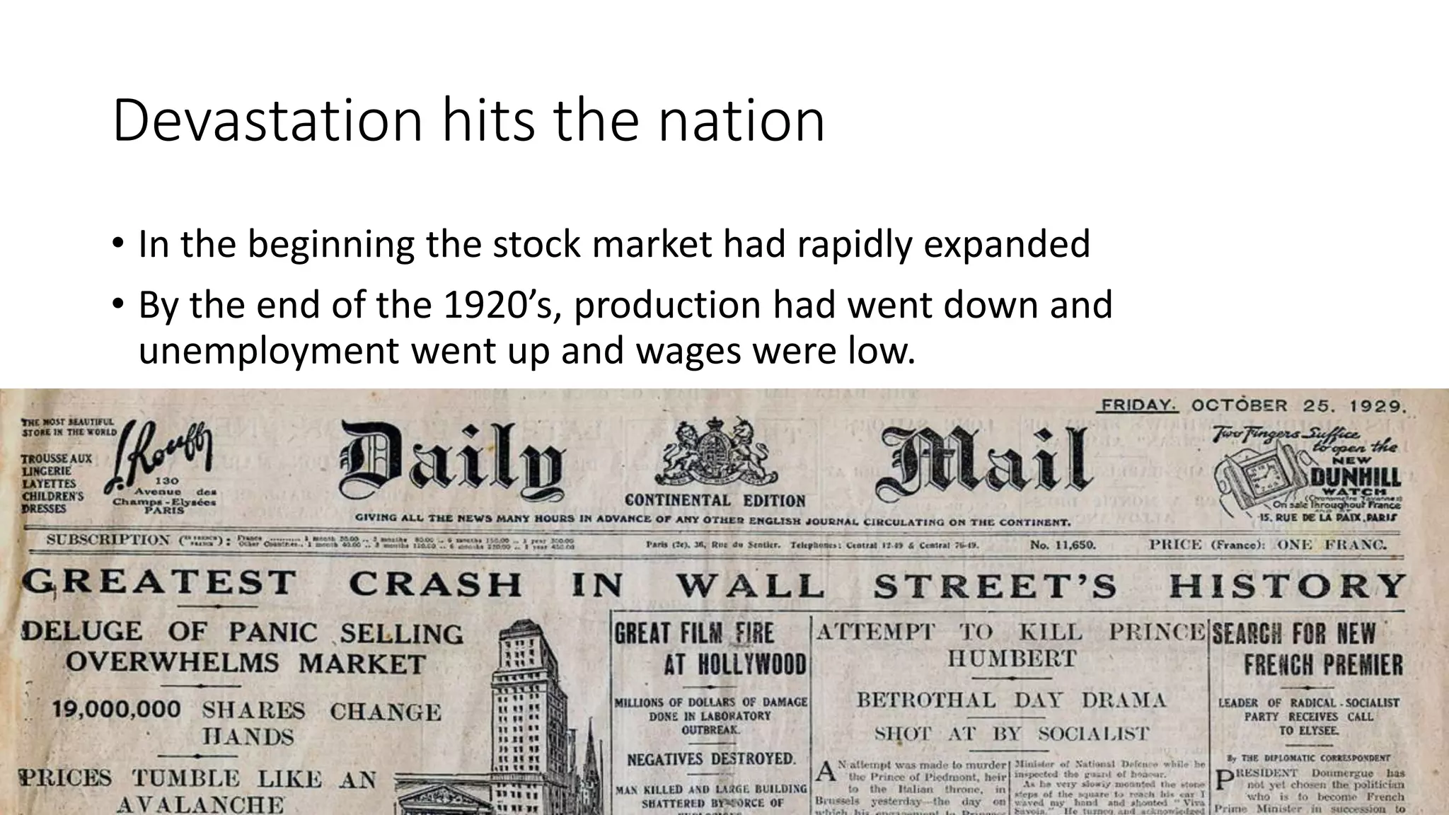Devastation hits the nation
• In the beginning the stock market had rapidly expanded
• By the end of the 1920’s, production had went down and
unemployment went up and wages were low.
 