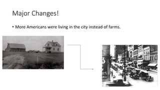 Major Changes!
• More Americans were living in the city instead of farms.
 